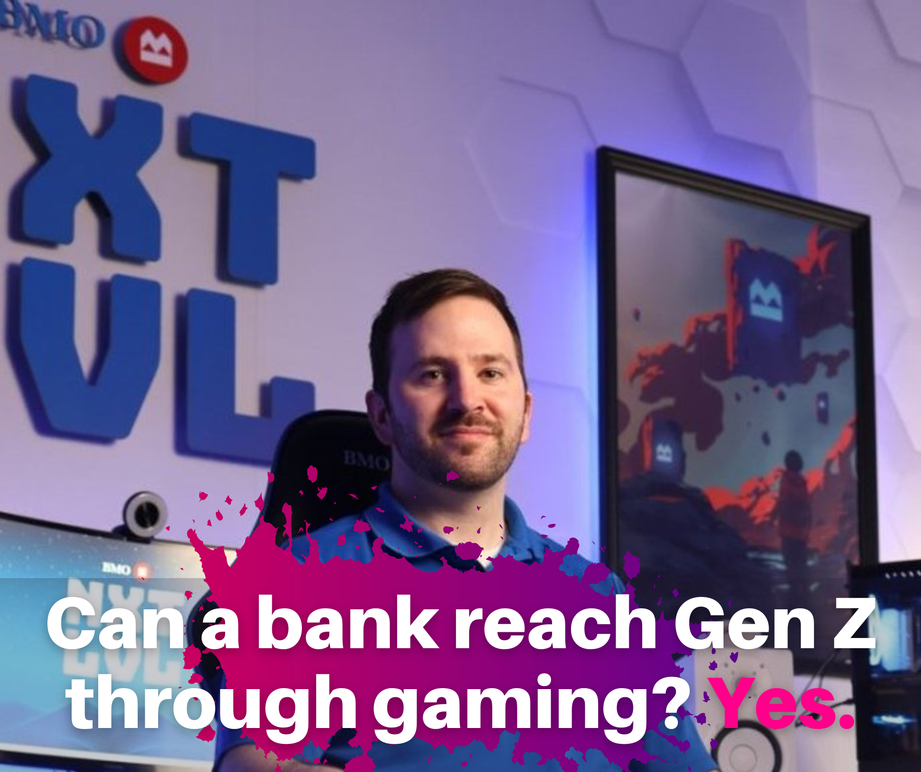 If you think your brand can't be in gaming, BMO NXT LVL says you are wrong.